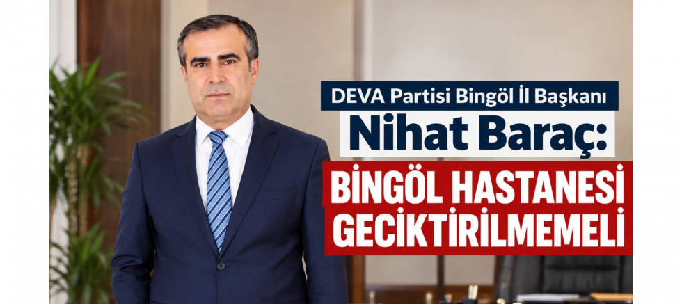 İl Başkanı Nihat Baraç: Bingöl Hastanesi Geciktirilmemeli - GÜNDEM - İnternetin Ajansı